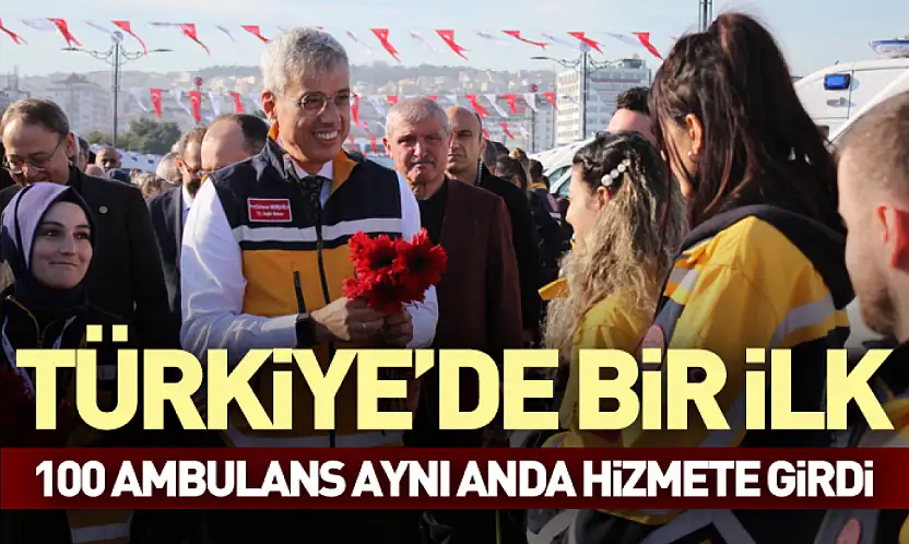 Türkiye'de Bir İlk: 100 Ambulans Aynı Anda Hizmete Girdi