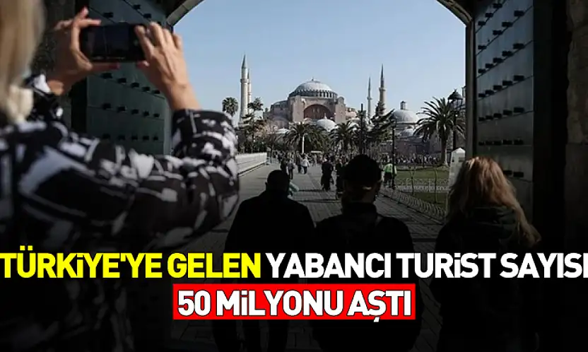 Türkiye'ye gelen yabancı turist sayısı 50 milyonu aştı