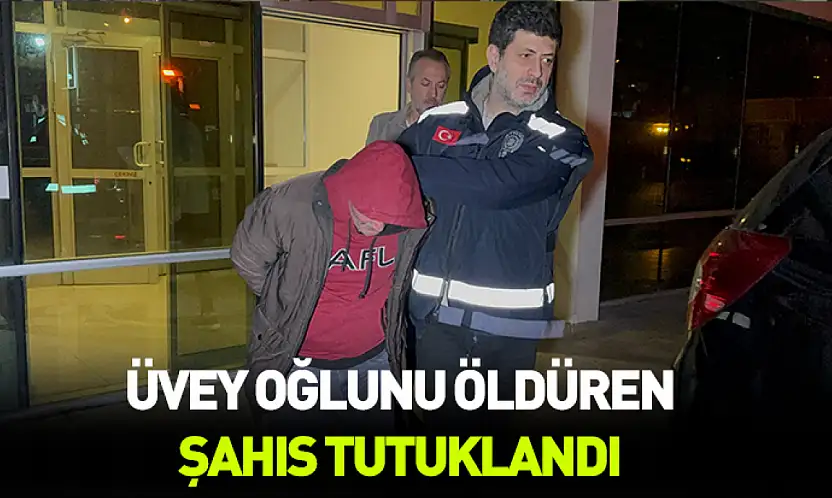 Üvey oğlunu öldüren şahıs tutuklandı