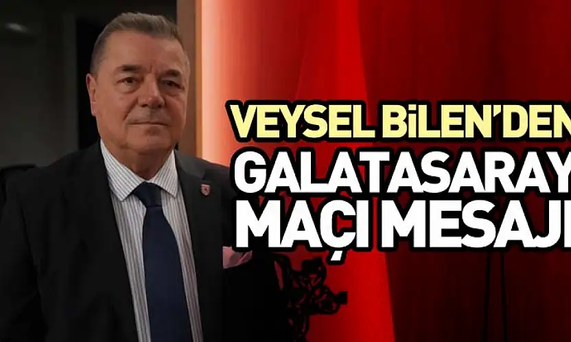 Veysel Bilen'den Galatasaray Maçı Mesajı