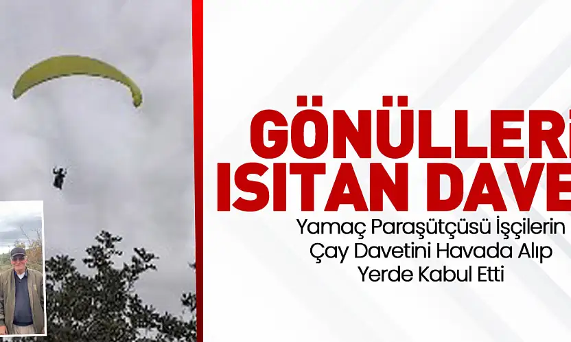 Yamaç Paraşütçüsü İşçilerin Çay Davetini Havada Alıp Yerde Kabul Etti