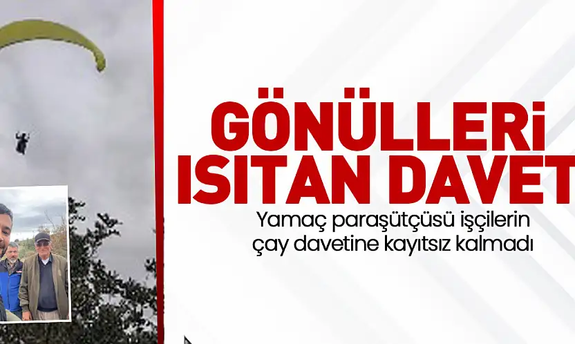 Yamaç Paraşütçüsü İşçilerin Çay Davetini Havada Alıp Yerde Kabul Etti
