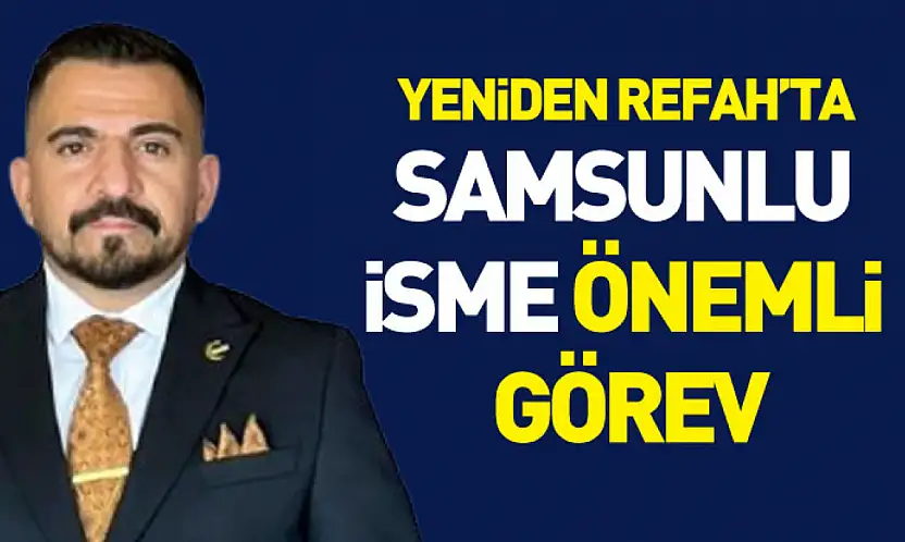 Yeniden Refah'ta Samsunlu isme önemli görev