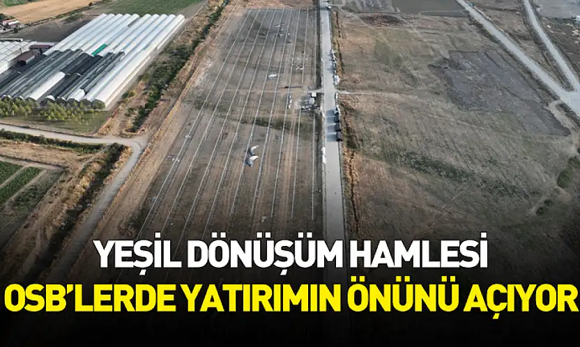 Yeşil Dönüşüm Hamlesi OSB'lerde Yatırımın Önünü Açıyor