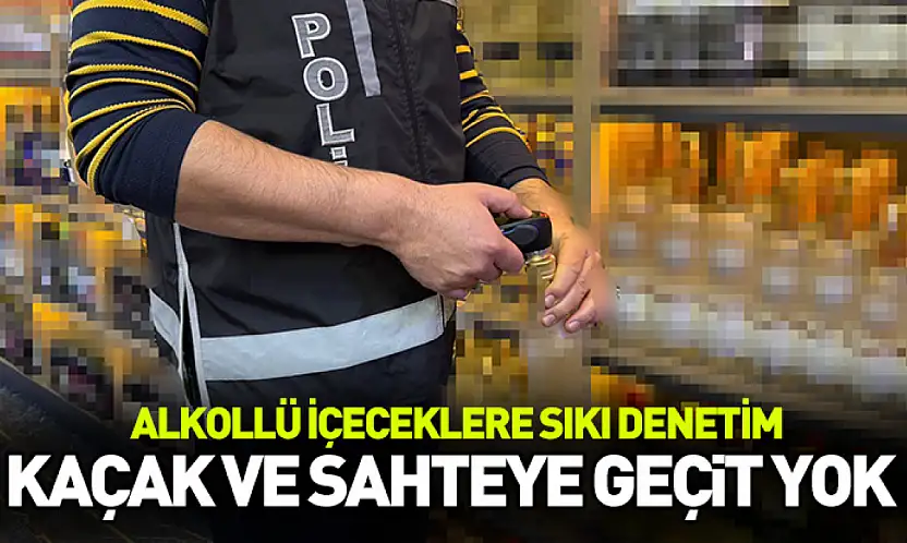 Yılbaşı öncesi kaçak ve sahte alkole geçit yok