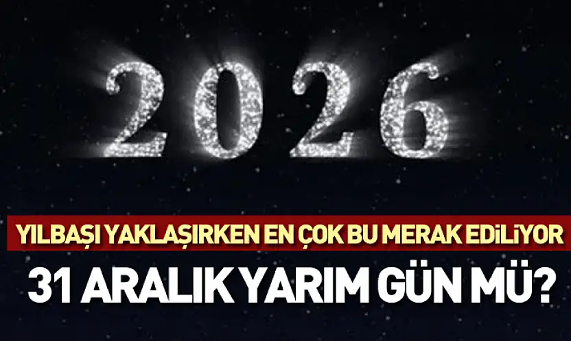 Yılbaşı yaklaşırken en çok bu merak ediliyor: 31 Aralık yarım gün mü?