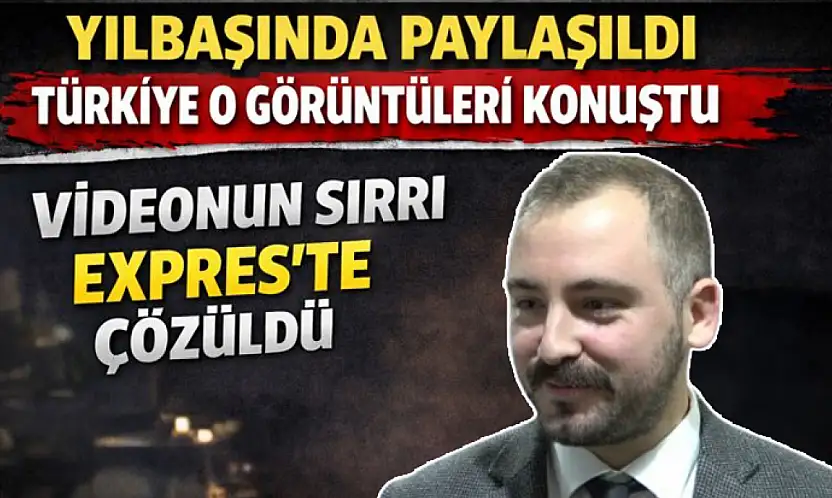 Yılbaşında paylaşıldı, Türkiye o görüntüleri konuştu! Videonun sırrı Expres'te çözüldü