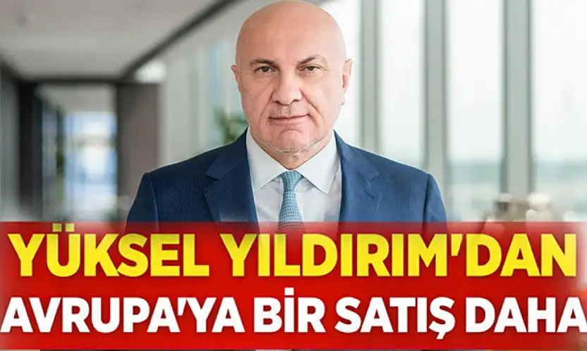 Yüksel Yıldırım'dan Avrupa'ya bir satış daha