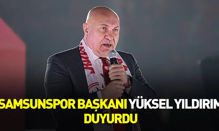 Samsunspor Başkanı Yüksel Yıldırım duyurdu