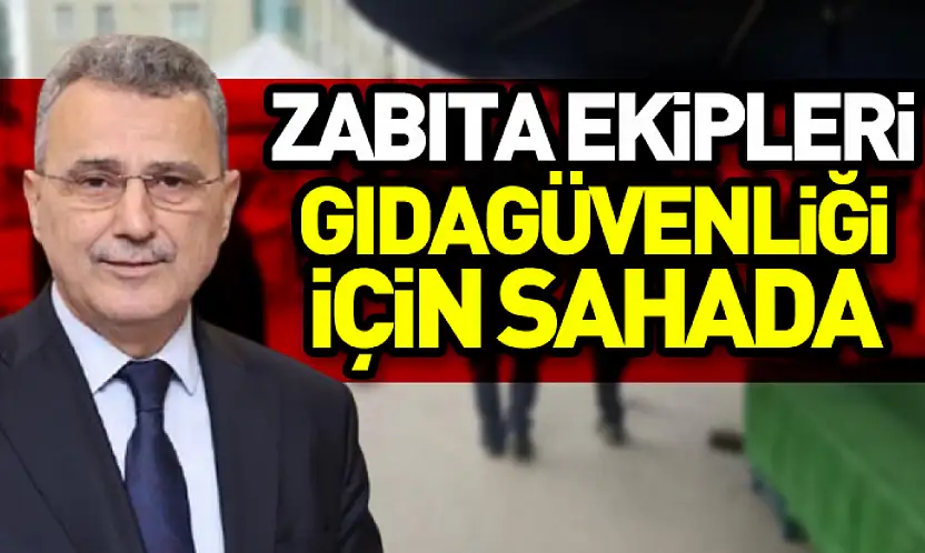 Zabıta Ekipleri Gıda Güvenliği İçin Sahada