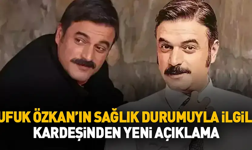 Zaman Daralıyor! Ufuk Özkan'ın Sağlık Durumuyla İlgili Kardeşinden Yeni Açıklama