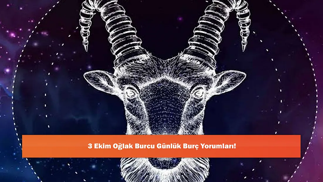 3 Ekim Oğlak Burcu Günlük Burç Yorumları!