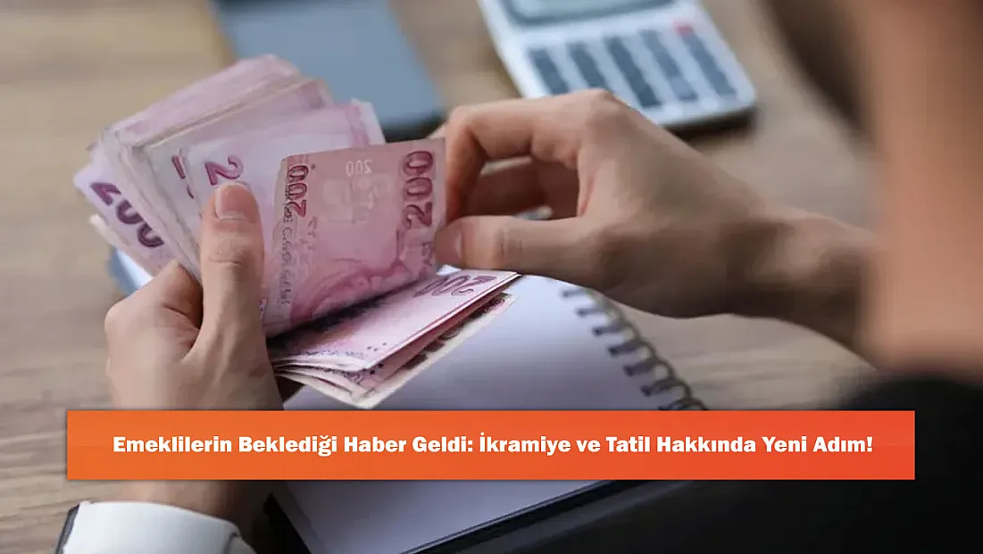 Emeklilerin Beklediği Haber Geldi: İkramiye ve Tatil Hakkında Yeni Adım!