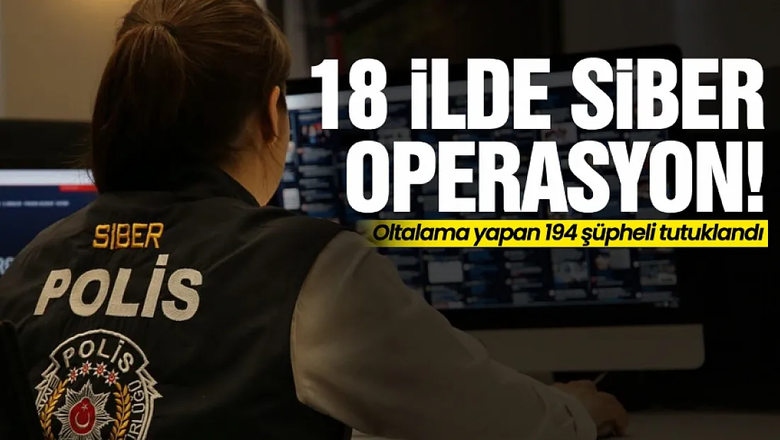 18 İlde Siber Operasyon!