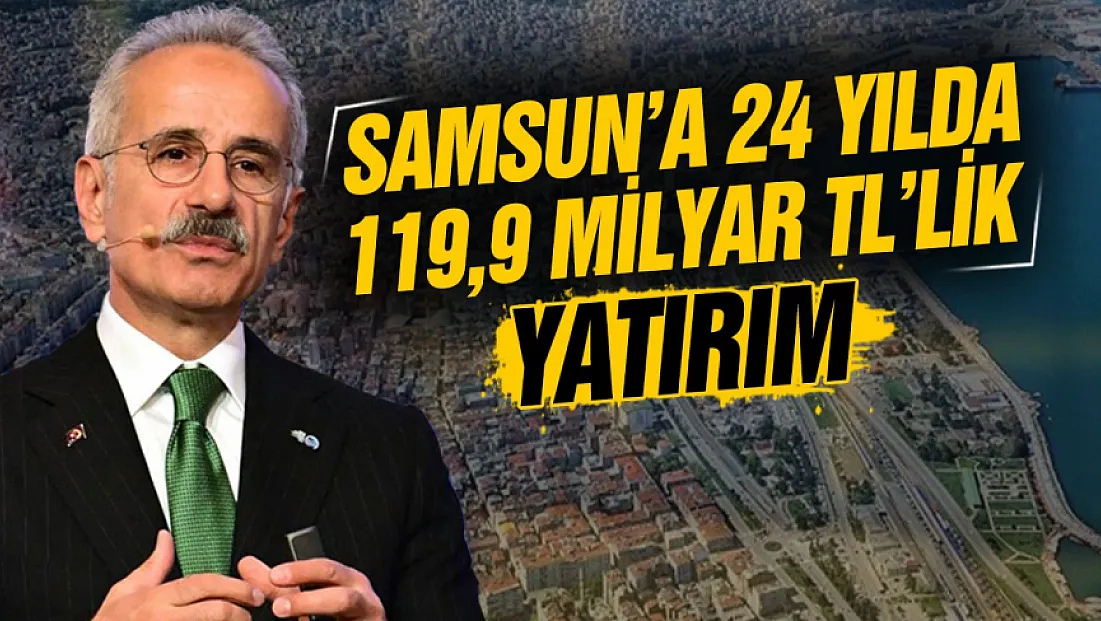 Abdulkadir Uraloğlu’ndan Samsun’a 119,9 milyar TL’lik yatırım açıklaması
