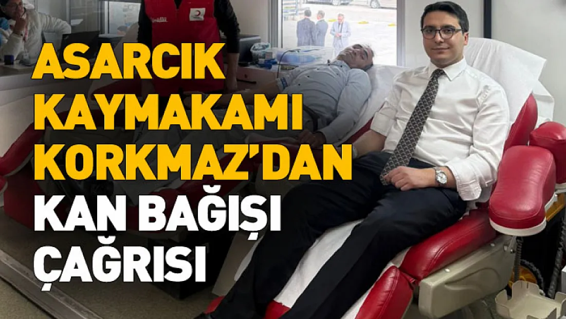Asarcık Kaymakamı Korkmaz’dan Kan Bağışı Çağrısı