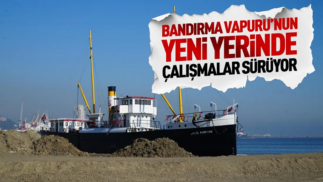 Bandırma Vapuru’nun yeni yerinde çalışmalar sürüyor
