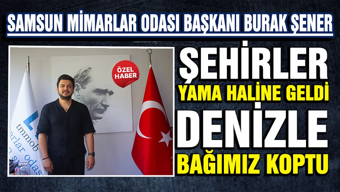 Burak Şener Samsun'un imarını eleştirdi