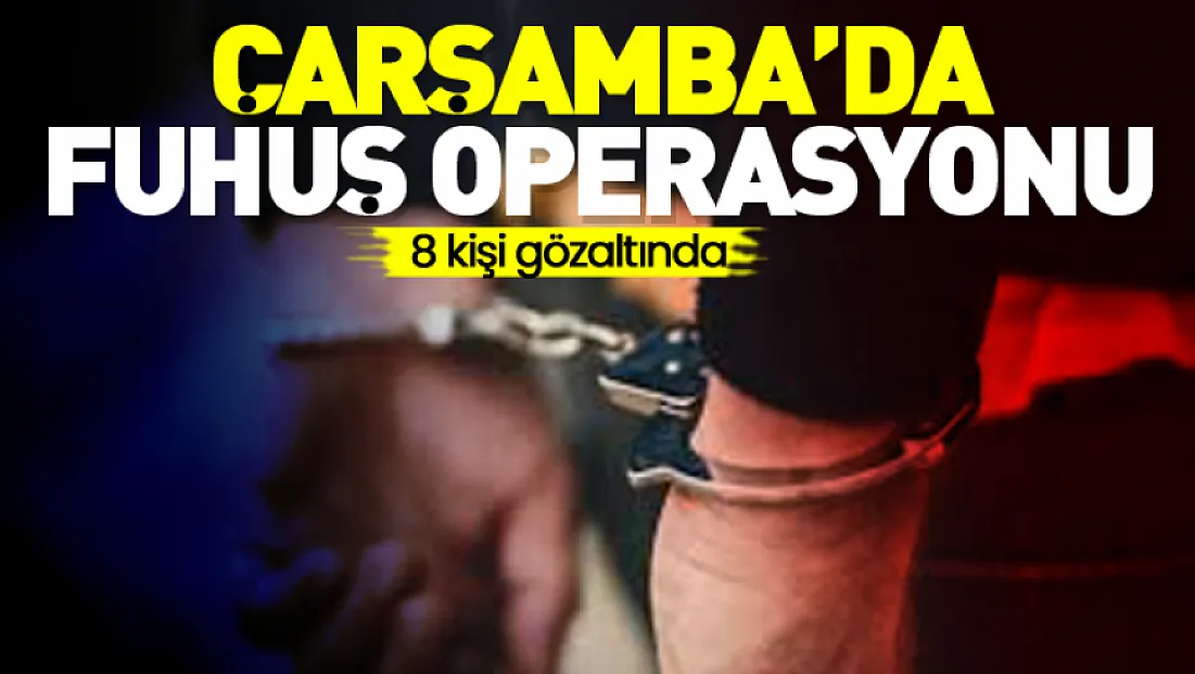 Çarşamba’da fuhuş operasyonu: 8 Gözaltı!