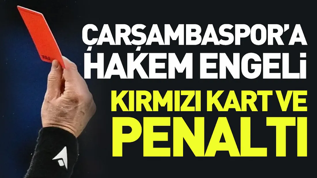 Çarşambaspor’a hakem engeli: Kırmızı kart ve penaltı skandalı