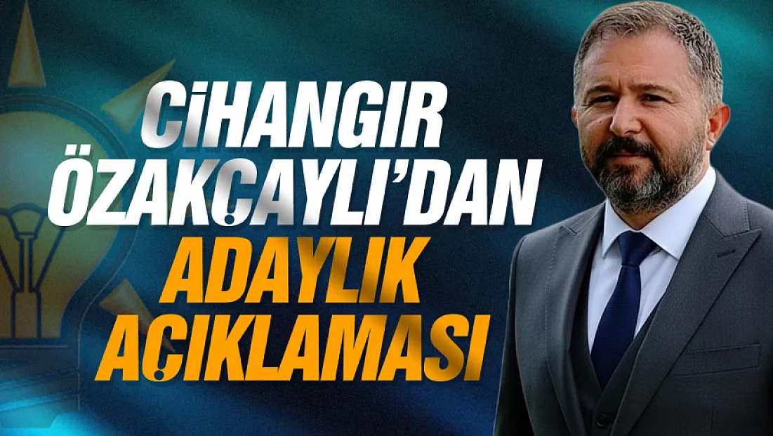 Cihangir Özakçaylı’dan adaylık açıklaması