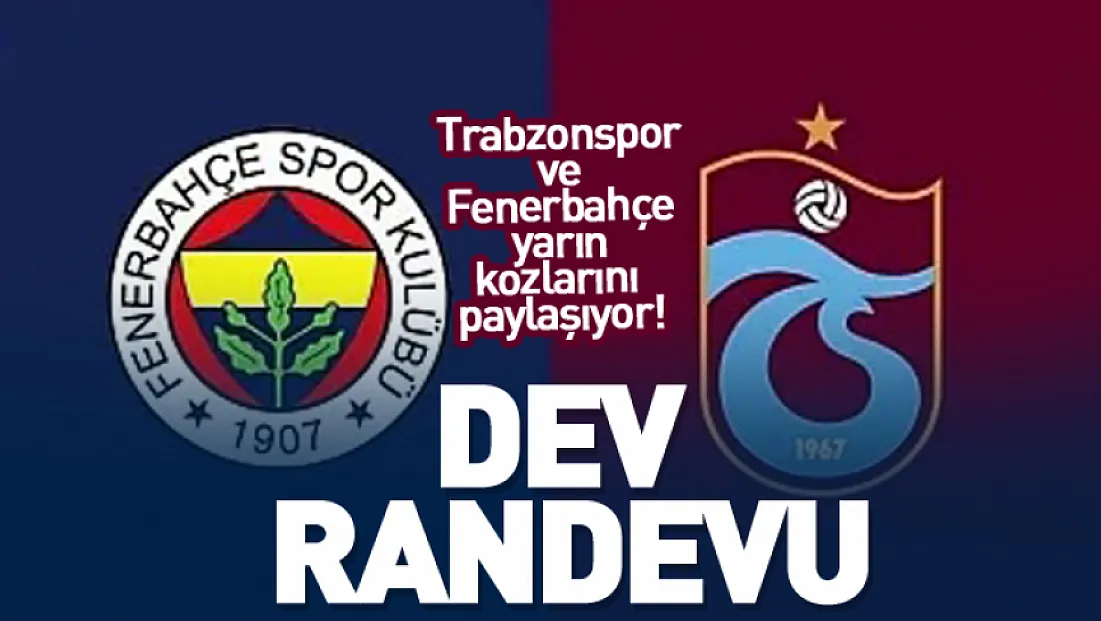 Dev randevu: Trabzonspor ve Fenerbahçe yarın kozlarını paylaşıyor!