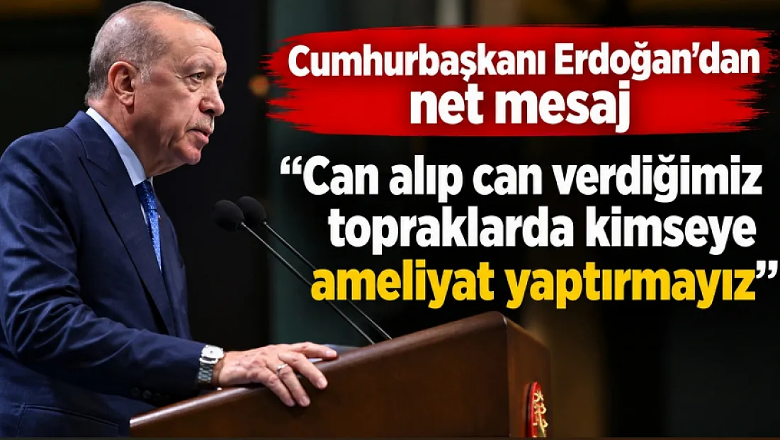 Erdoğan'dan Kabine sonrası net mesaj: Bu topraklarda kimseye ameliyat yaptırmayız