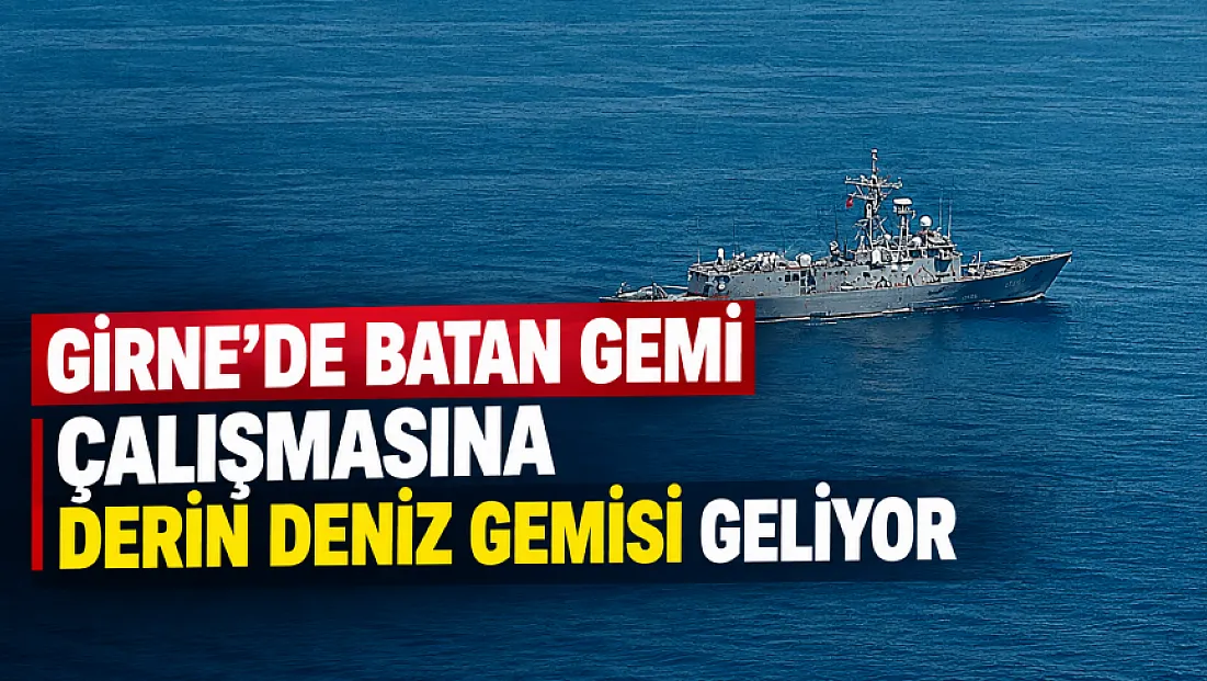 Girne açıklarında batan gemide arama çalışmalarına derin deniz arama gemisi geliyor
