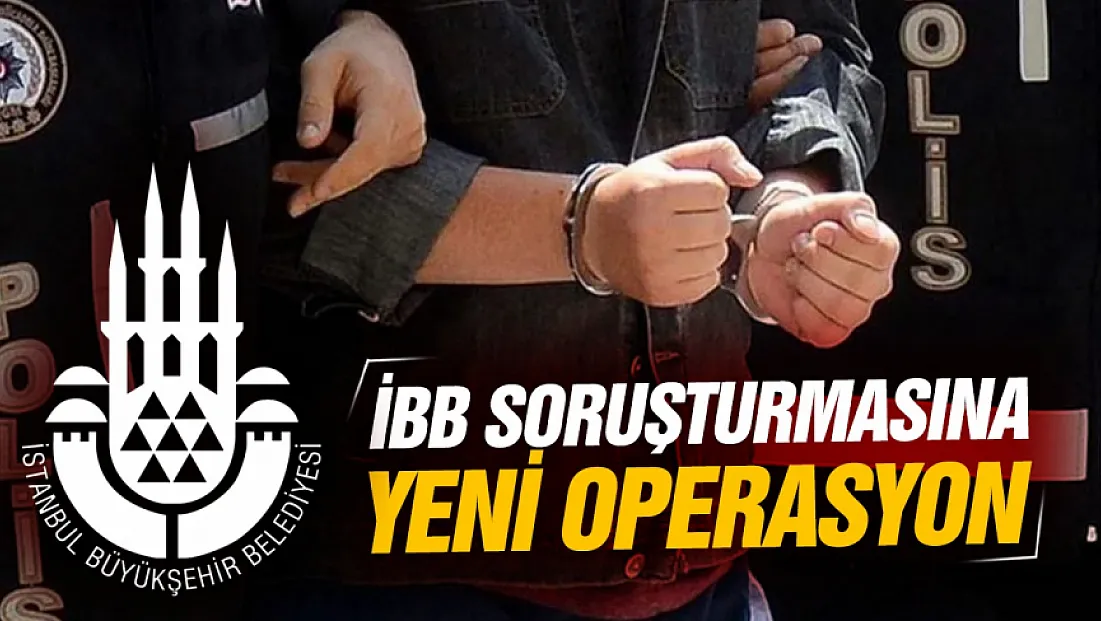 İBB soruşturmasında yeni operasyon