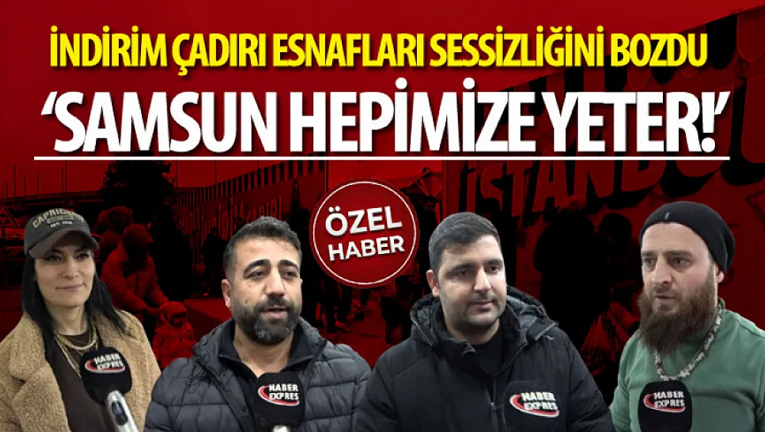 İndirim Çadırı Esnafları Sessizliğini Bozdu : ‘Samsun Hepimize Yeter!’
