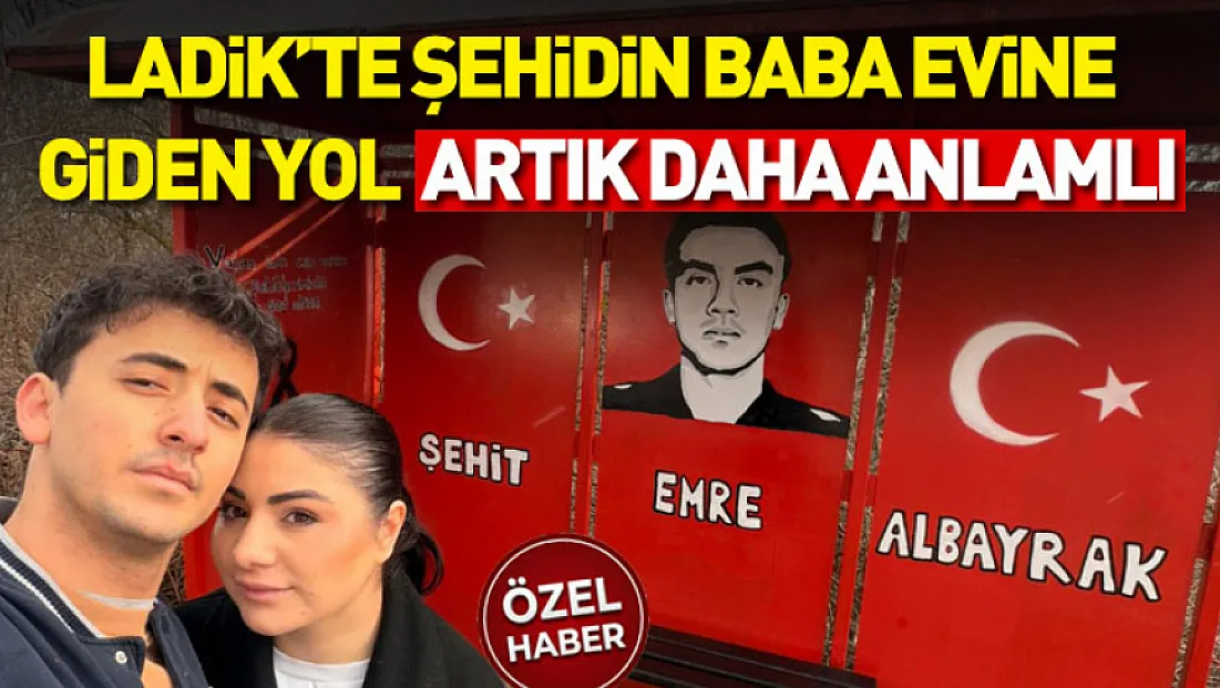 Ladik’te Şehidin Baba Evine Giden Yol Artık Daha Anlamlı