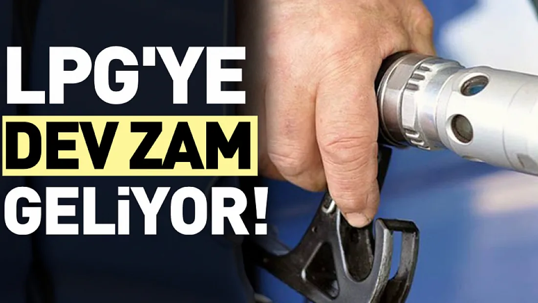 LPG'ye büyük zam geliyor!
