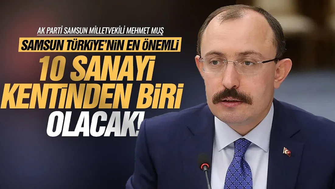 Mehmet Muş, ‘Samsun 3 yıl sonra çok farklı bir noktada olacak’