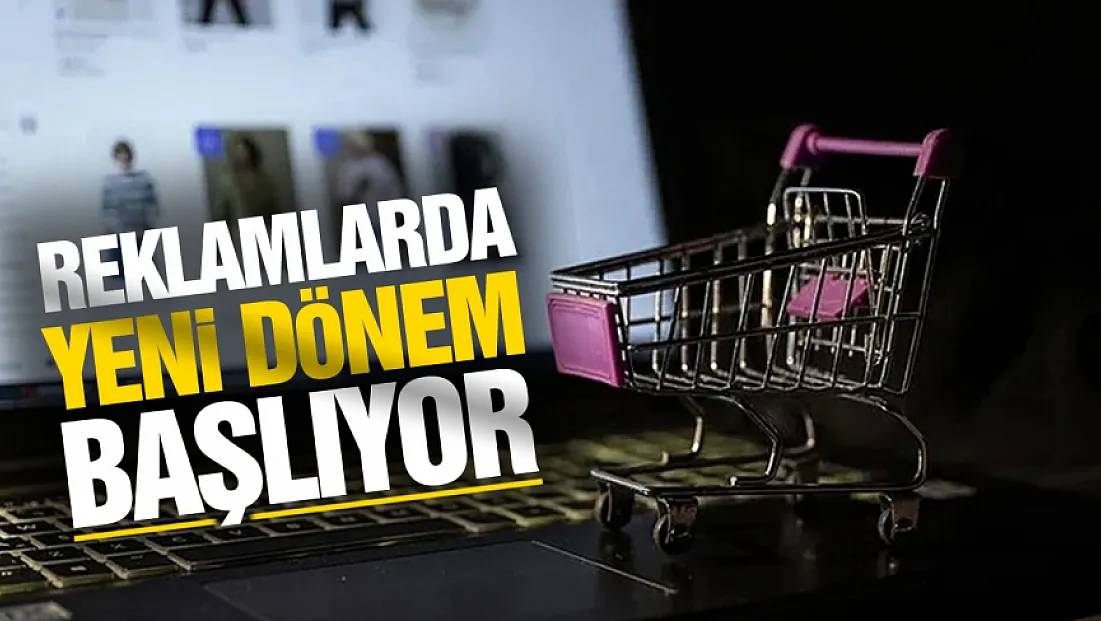 Reklamlarda Yeni dönem başlıyor! 1 Ağustos'tan itibaren yeni kurallar geçerli olacak