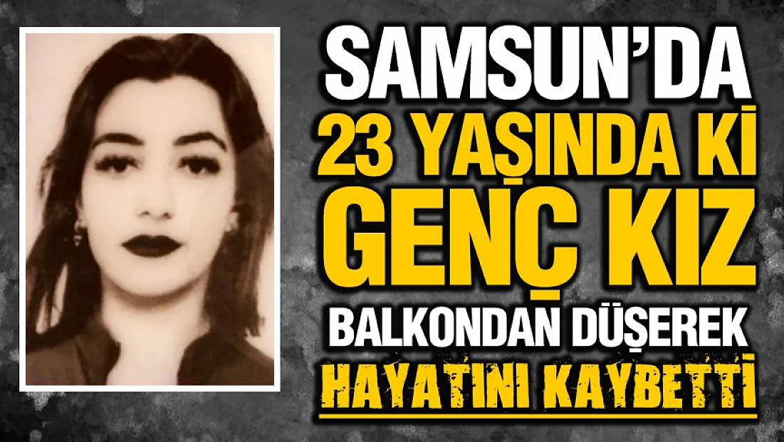 Samsun'da 23 yaşındaki genç kızın şüpheli ölümü