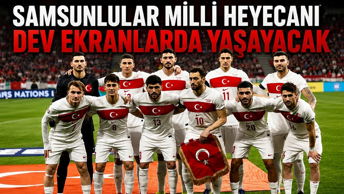 Samsun’da A Milli Takım heyecanı dev ekranlarda yaşanacak