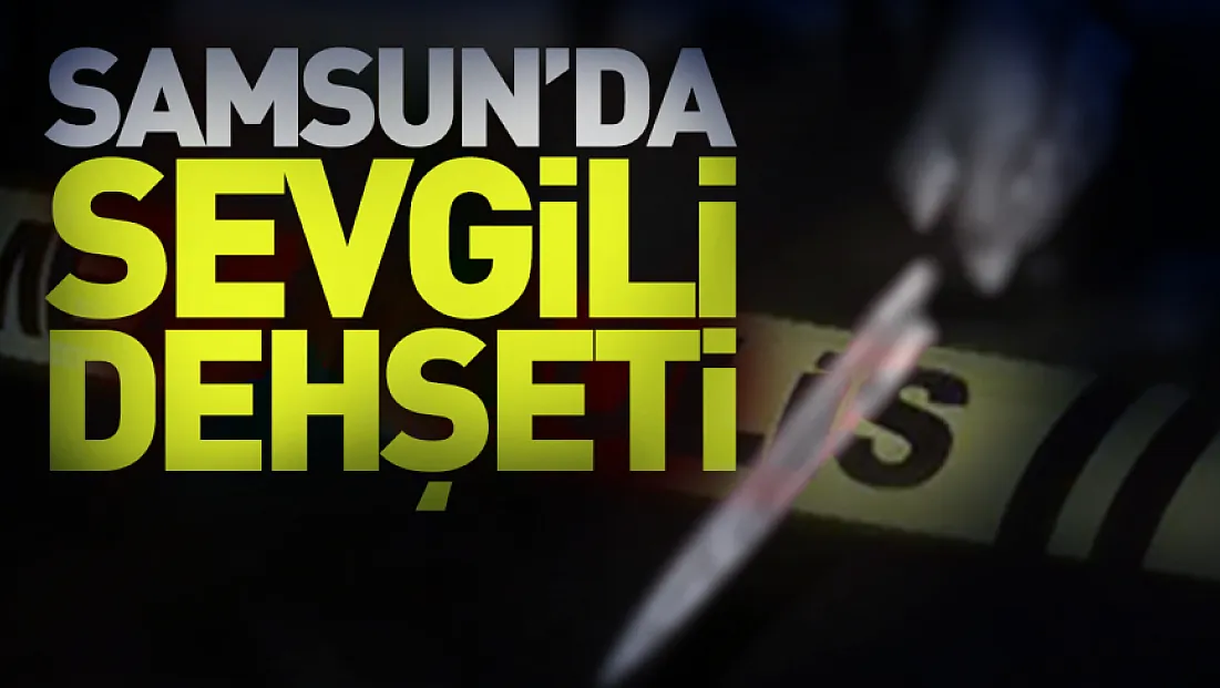 Samsun'da kıskançlık tartışması kanlı bitti