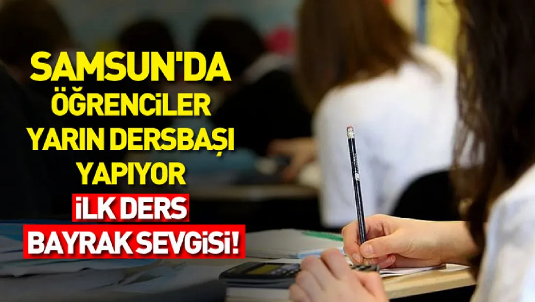 Samsun'da Öğrenciler Yarın Dersbaşı Yapıyor: ilk Ders Bayrak Sevgisi!