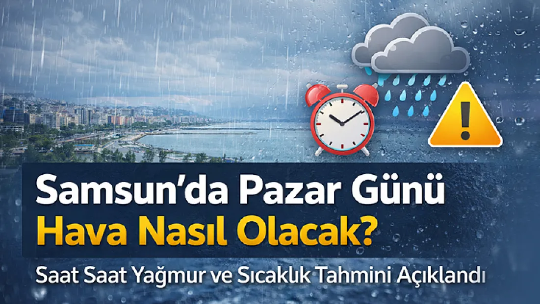 Samsun’da Pazar Günü Hava Nasıl Olacak? Saat Saat Yağmur ve Sıcaklık Tahmini Açıklandı