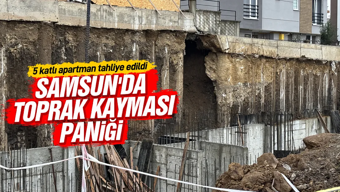 Samsun'da toprak kayması paniği: 5 katlı apartman tahliye edildi