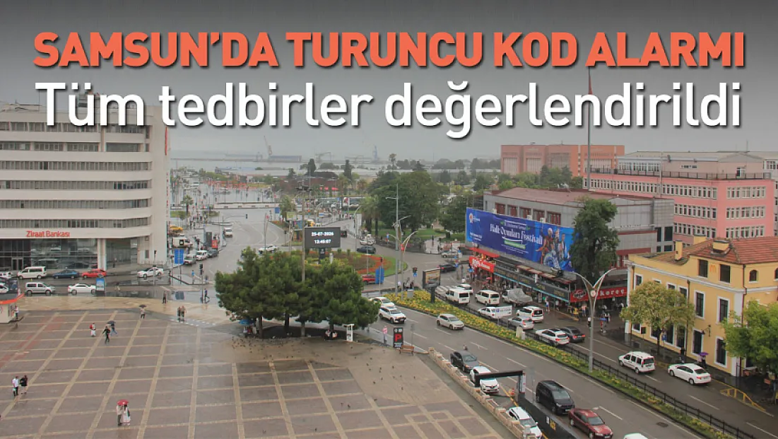 Samsun’da turuncu kod alarmı: Valilikte tedbirler masaya yatırıldı