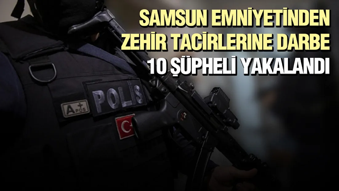 Samsun'da uyuşturucu operasyonlarında 10 şüpheli yakalandı