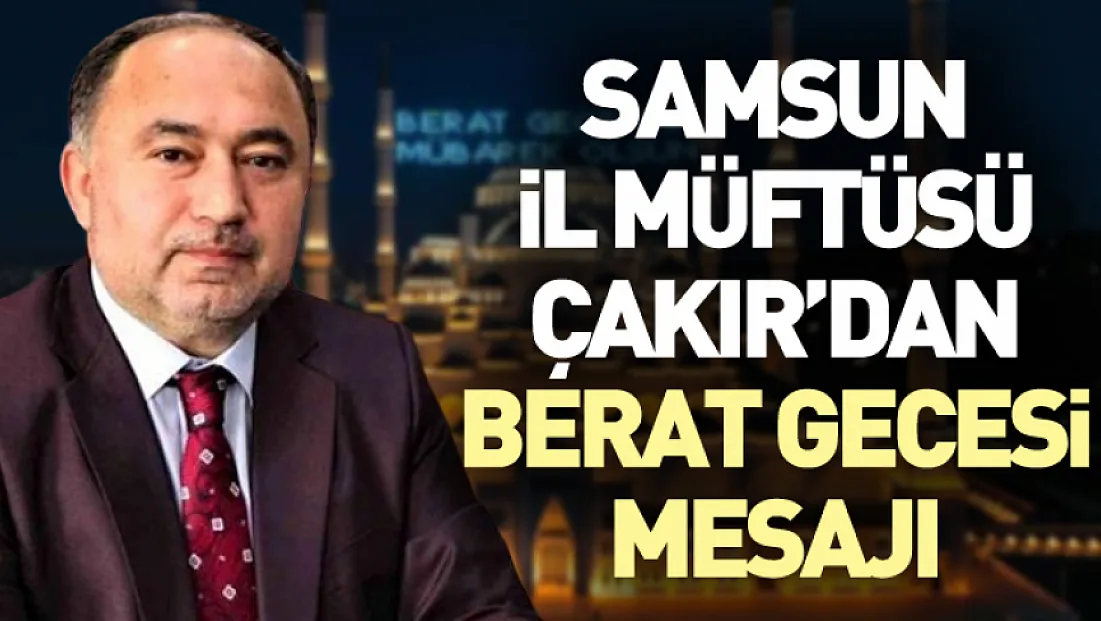 Samsun İl Müftüsü Çakır’dan Berat Gecesi Mesajı