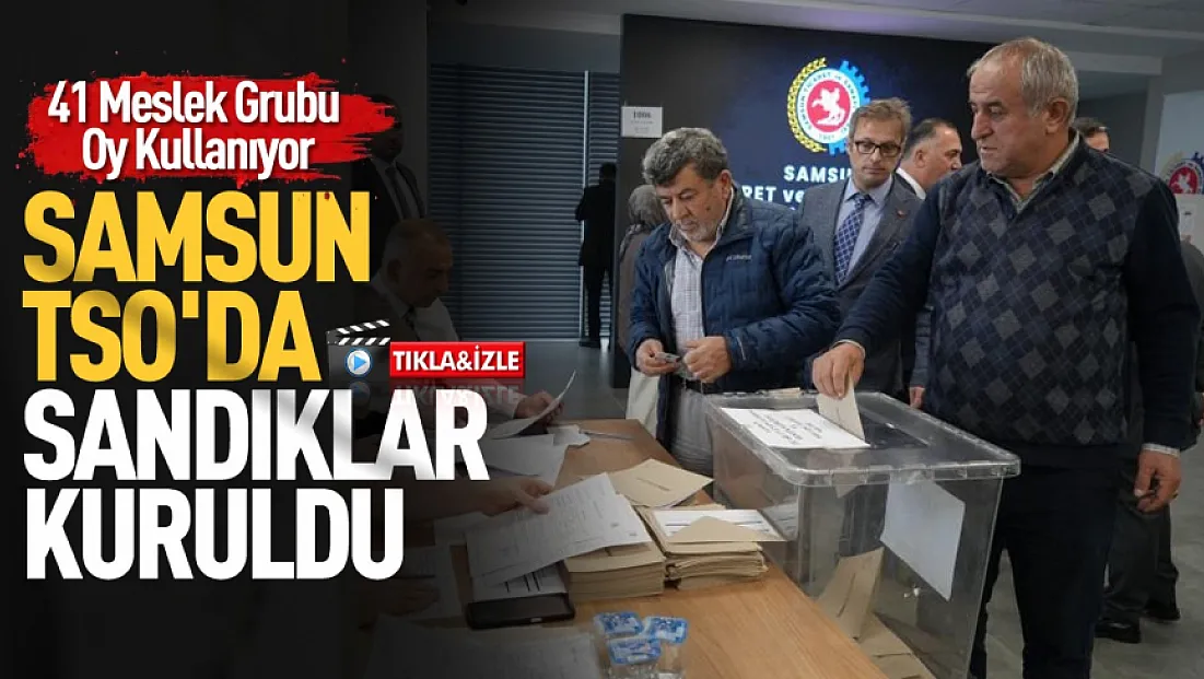 Samsun Ticaret ve Sanayi Odasında yeni dönem seçimleri başladı