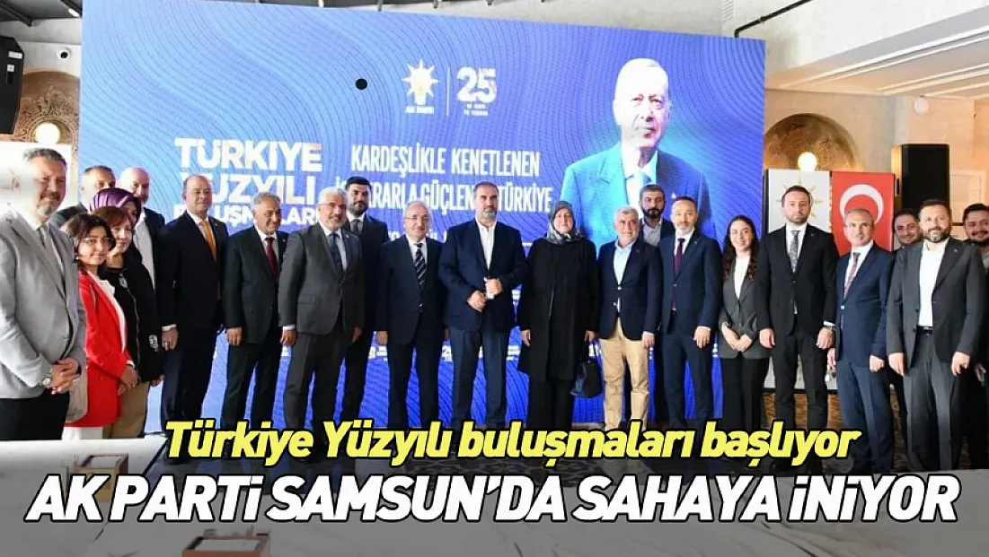 Samsun’un 17 ilçesinde 'Türkiye Yüzyılı Buluşmaları' gerçekleştirilecek