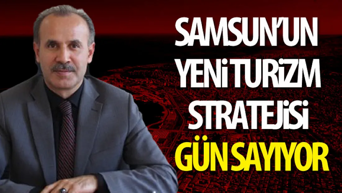 Samsun’un Yeni Turizm Stratejisi Gün Sayıyor