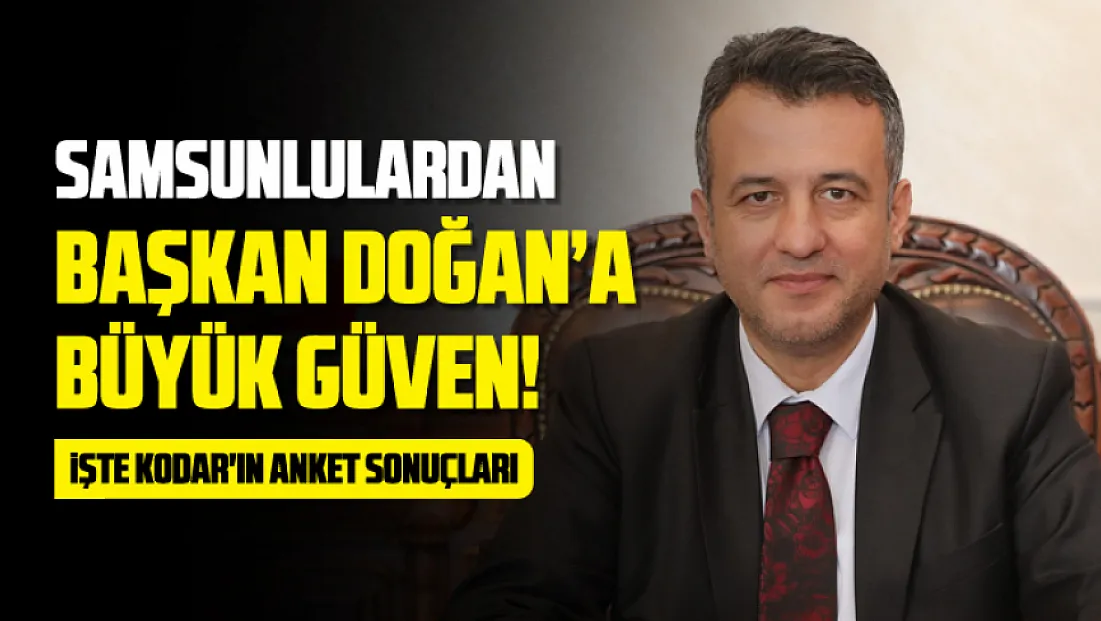Samsunlulardan Başkan Doğan’a Büyük Güven! KODAR'ın anket sonuçları dikkat çekti...
