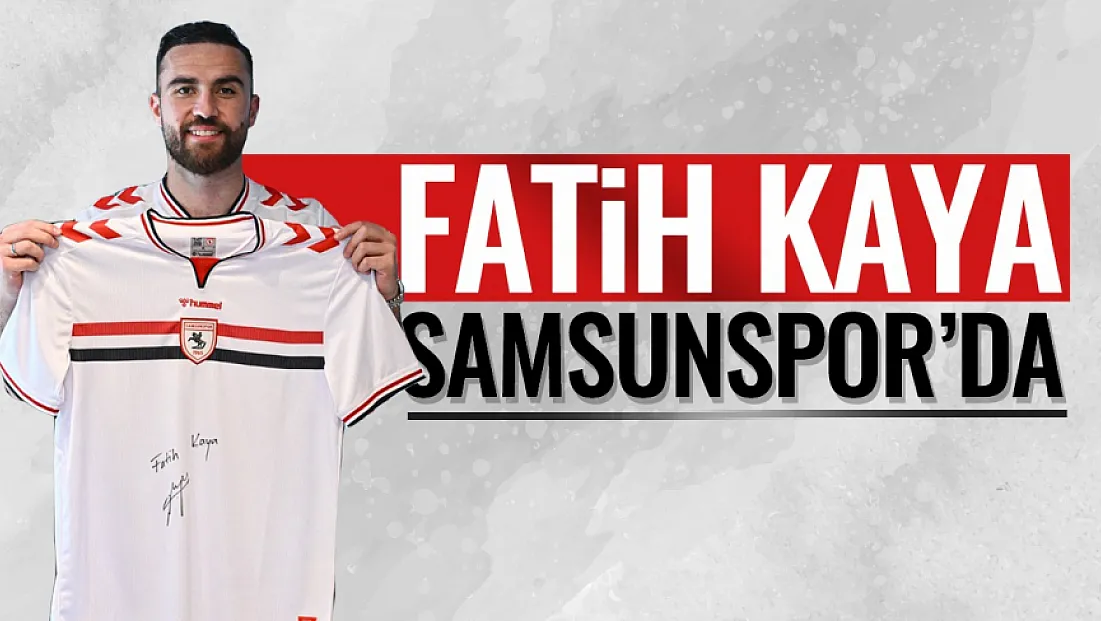 Samsunspor Fatih Kaya’yı transfer etti!