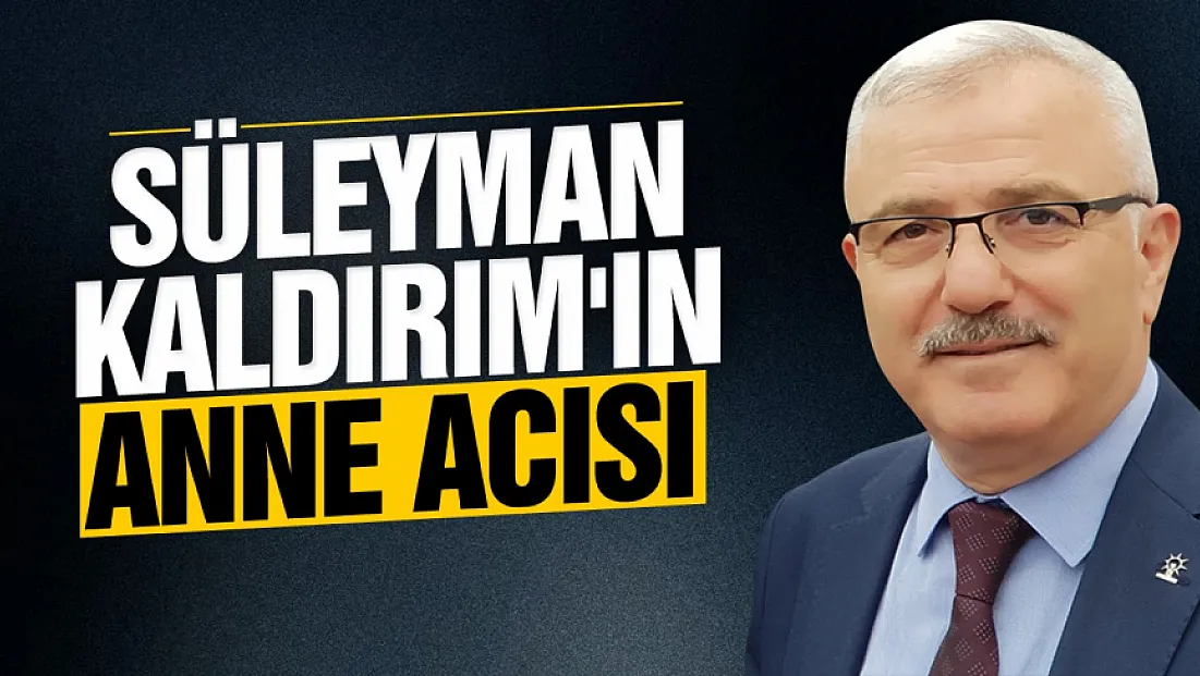 Süleyman Kaldırım’ın annesi vefat etti