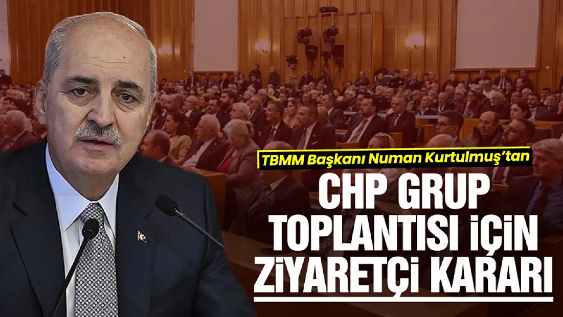 TBMM Başkanı Kurtulmuş'tan CHP grup toplantısı kararı: ziyaretçi alınmayacak